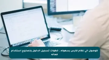 للوصول إلى نظام فارس بسهولة.. خطوات تسجيل الدخول ونصائح استخدام فعالة